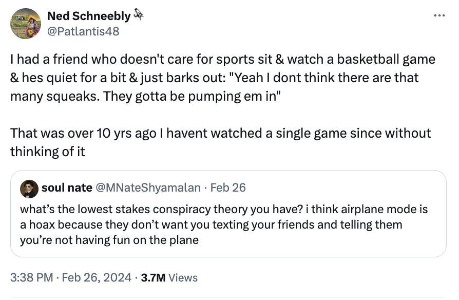angle - Ned Schneebly I had a friend who doesn't care for sports sit & watch a basketball game & hes quiet for a bit & just barks out "Yeah I dont think there are that many squeaks. They gotta be pumping em in" That was over 10 yrs ago I havent watched a 